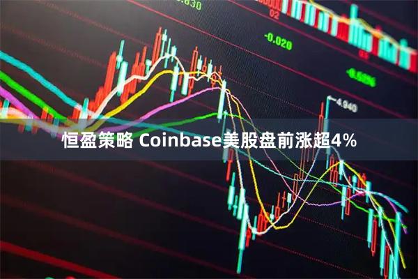 恒盈策略 Coinbase美股盘前涨超4%